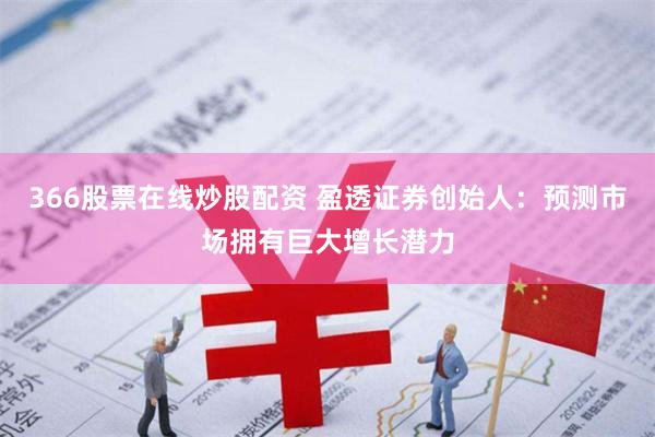 366股票在线炒股配资 盈透证券创始人：预测市场拥有巨大增长潜力