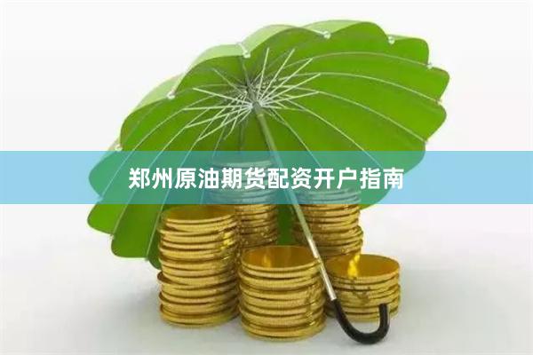 郑州原油期货配资开户指南