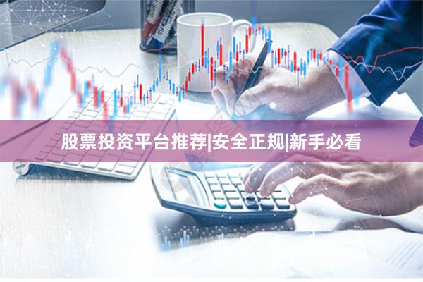 股票投资平台推荐|安全正规|新手必看