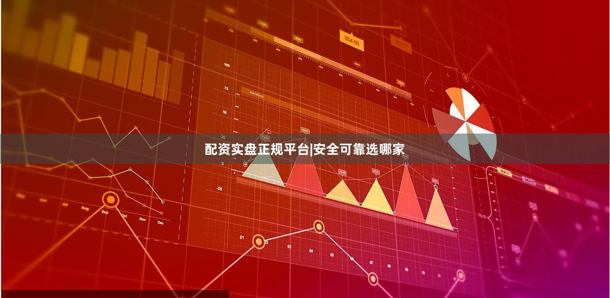 配资实盘正规平台|安全可靠选哪家