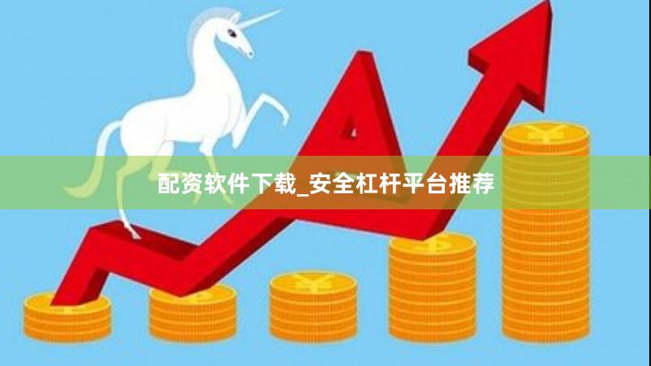 配资软件下载_安全杠杆平台推荐