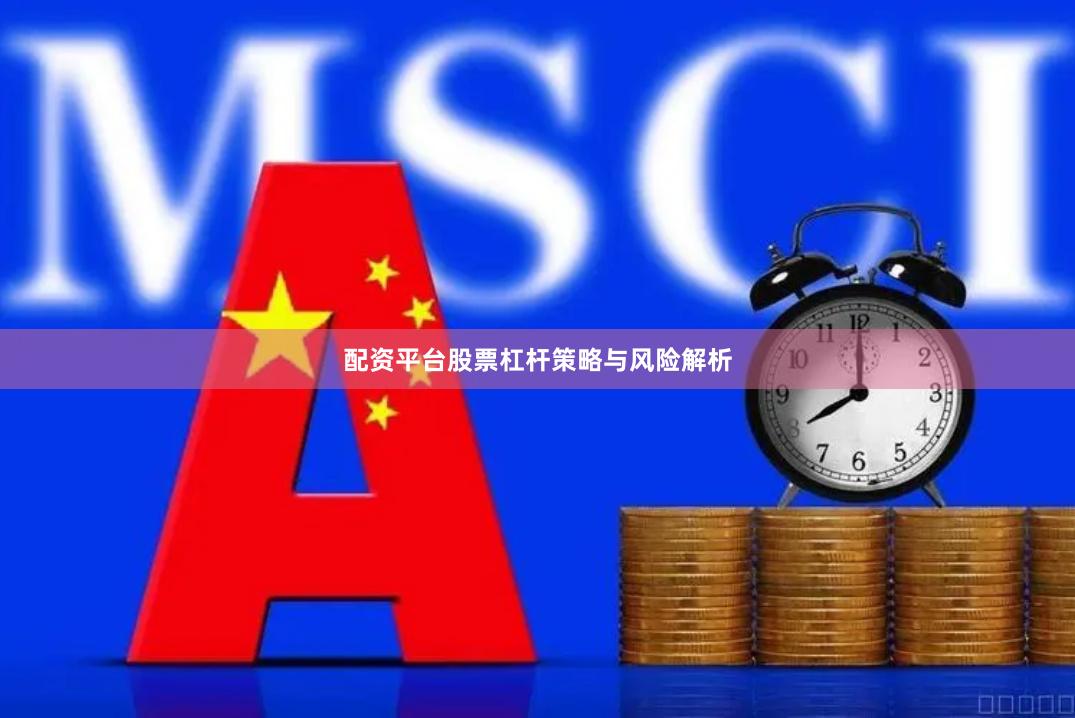 配资平台股票杠杆策略与风险解析