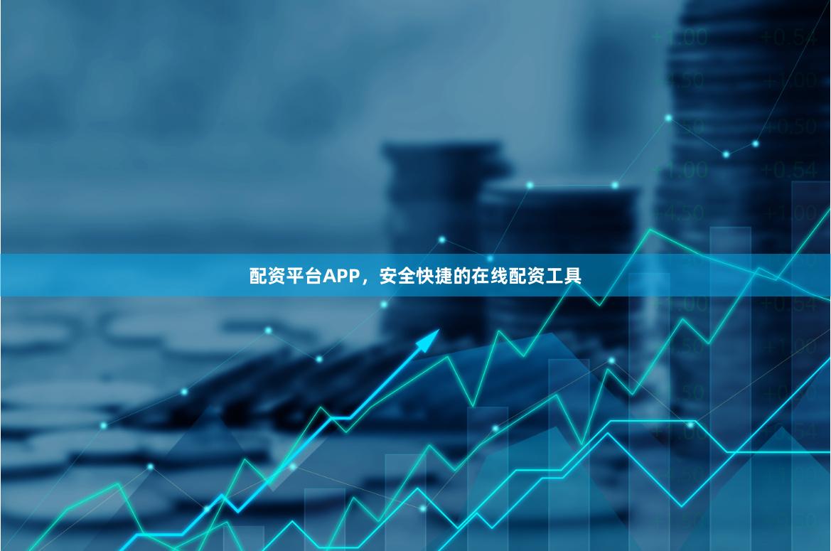 配资平台APP，安全快捷的在线配资工具