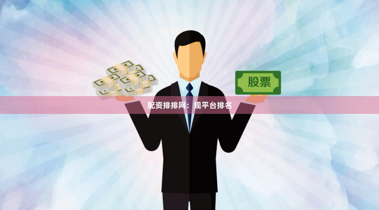 配资排排网：规平台排名