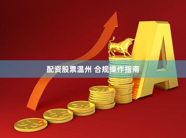 配资股票温州 合规操作指南