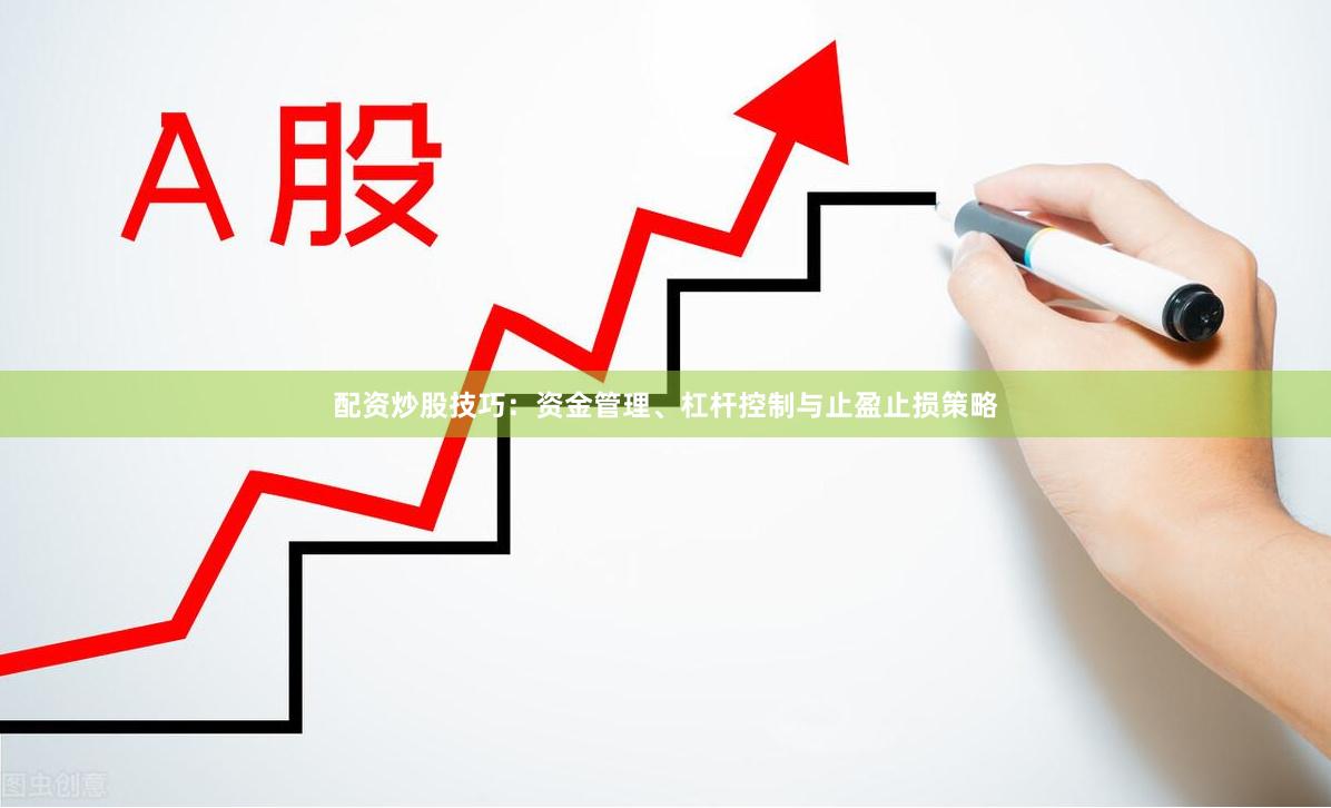 配资炒股技巧：资金管理、杠杆控制与止盈止损策略