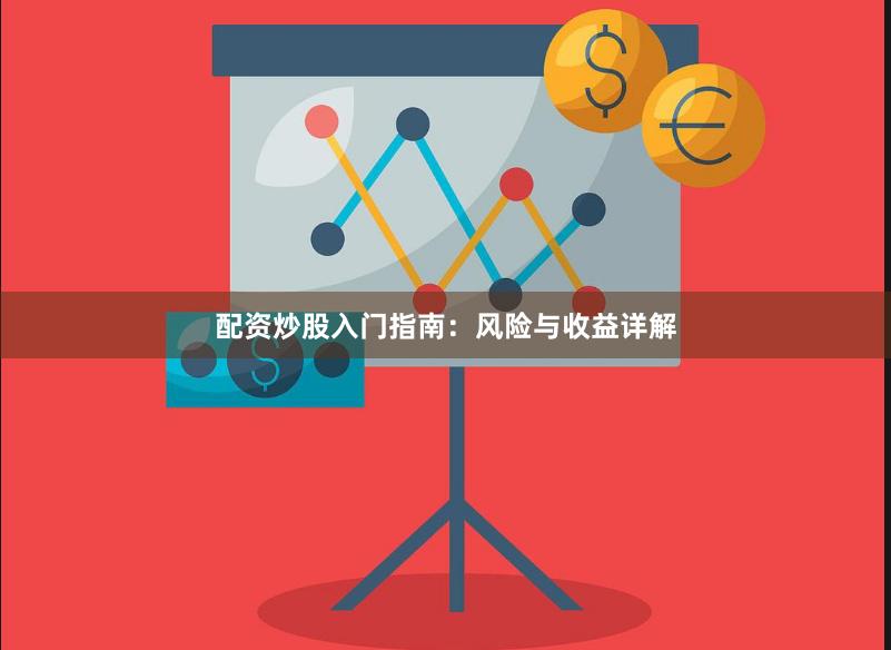 配资炒股入门指南：风险与收益详解