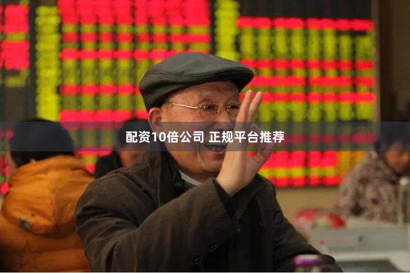 配资10倍公司 正规平台推荐