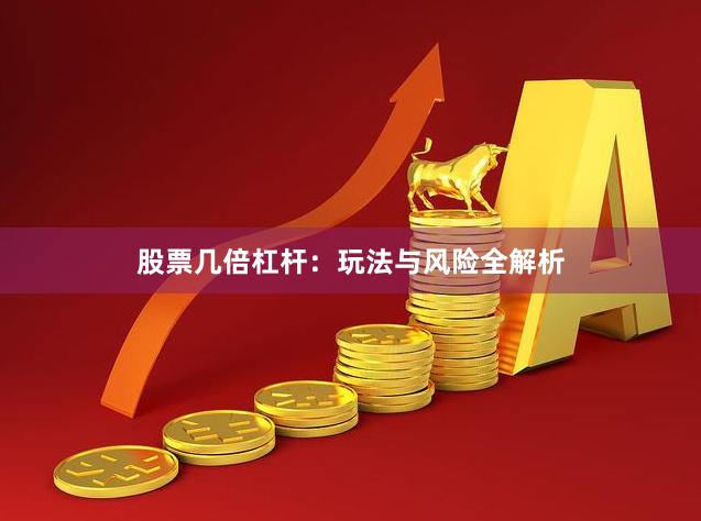 股票几倍杠杆：玩法与风险全解析