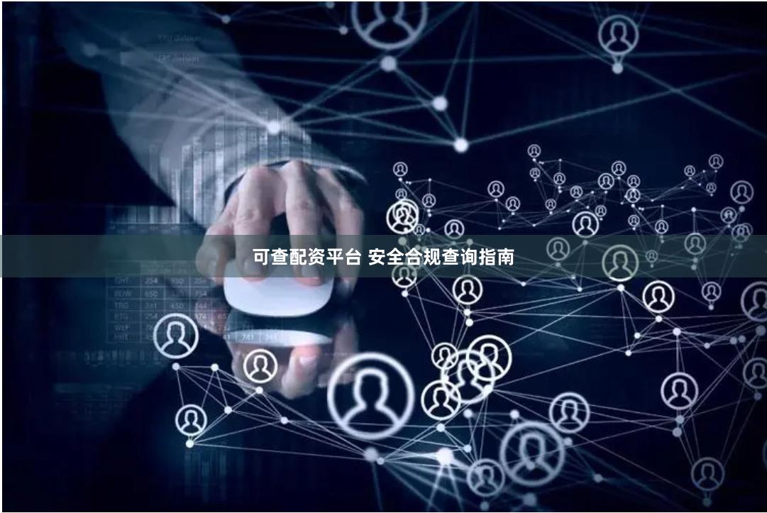 可查配资平台 安全合规查询指南