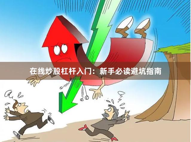 在线炒股杠杆入门：新手必读避坑指南