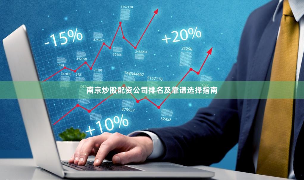 南京炒股配资公司排名及靠谱选择指南