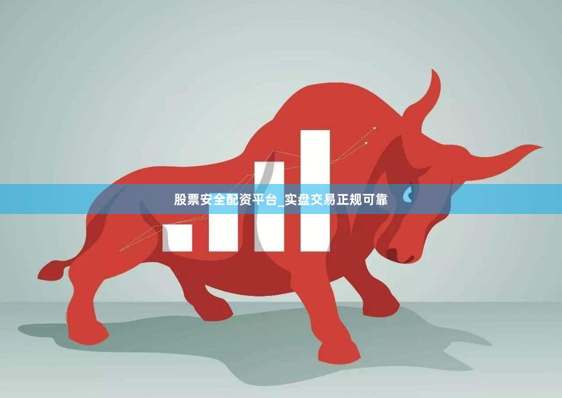 股票安全配资平台_实盘交易正规可靠