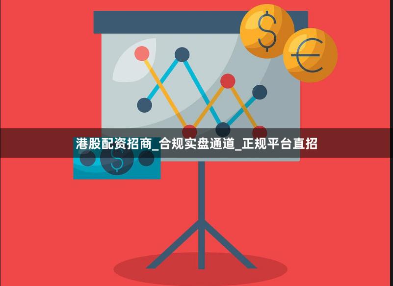 港股配资招商_合规实盘通道_正规平台直招